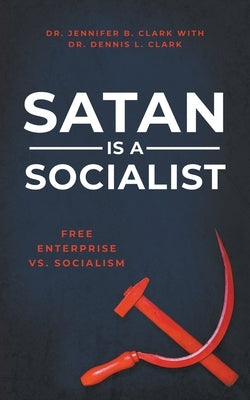 Satan is a Socialist: Free Enterprise vs. Socialism by Clark, Dennis