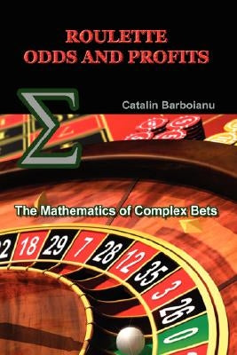 Roulette Odds and Profits: The Mathematics of Complex Bets by Barboianu, Catalin