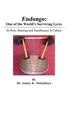 Endongo: Its Role, Meaning and Significance in Culture by Makubuya, James K.