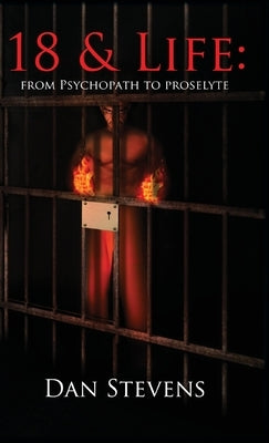 18 and Life: From Psychopath to Proselyte by Stevens, Dan