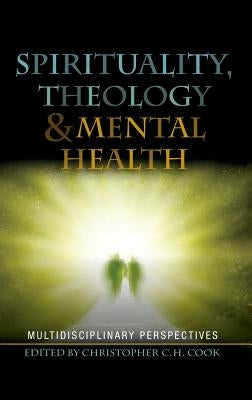 Spirituality, Theology and Mental Health: Multidisciplinary Perspectives by Cook, Christopher C. H.