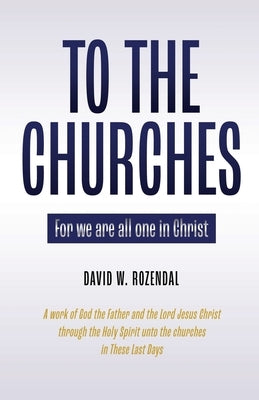 To the Churches: For we are all one in Christ by Rozendal, David W.