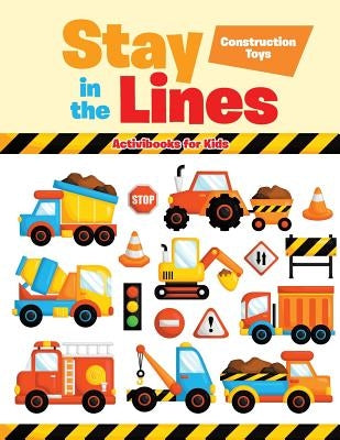 Stay in the Lines: Construction Toys by For Kids, Activibooks