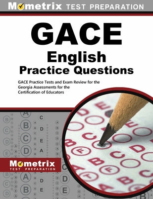 Gace English Practice Questions: Gace Practice Tests & Exam Review for the Georgia Assessments for the Certification of Educators by Mometrix Georgia Teacher Certification T