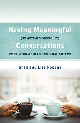 Having Meaningful, Sometimes Difficult, Conversations with Our Adult Sons and Daughters by Popcak, Greg And Lisa