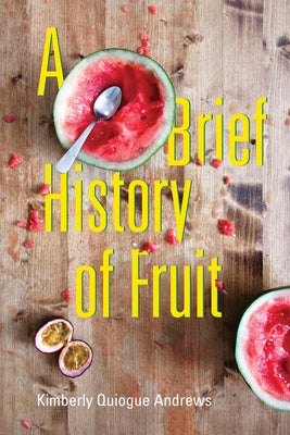 A Brief History of Fruit: Poems by Andrews, Kimberly Quiogue