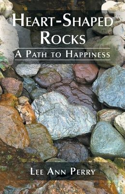 Heart-Shaped Rocks: A Path to Happiness by Perry, Lee Ann