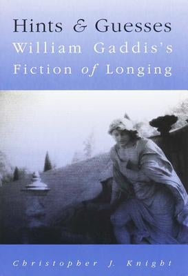 Hints and Guesses: William Gaddis's Fiction of Longing by Knight, Christopher J.