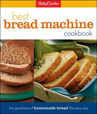 Betty Crocker's Best Bread Machine Cookbook: The Goodness of Homemade Bread the Easy Way by Tlusty, Lois L.