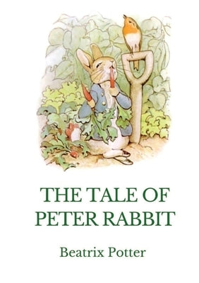 The Tale of Peter Rabbit: A British children's book written and illustrated by Beatrix Potter by Potter, Beatrix