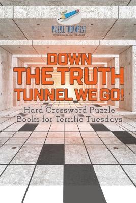 Down the Truth Tunnel We Go! Hard Crossword Puzzle Books for Terrific Tuesdays by Puzzle Therapist