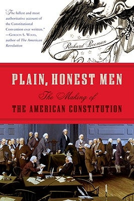 Plain, Honest Men: The Making of the American Constitution by Beeman, Richard