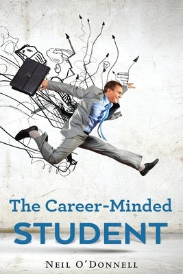 The Career-Minded Student: How To Excel In Classes And Land A Job by O' Donnell, Neil
