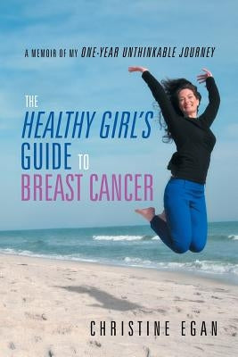The Healthy Girl's Guide to Breast Cancer by Egan, Christine