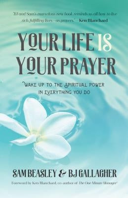 Your Life Is Your Prayer: Wake Up to the Spiritual Power in Everything You Do (Meditations, Affirmations, for Readers of 90 Days of Power Prayer by Gallagher, Bj