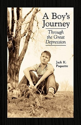 A Boy's Journey: Through the Great Depression by Paquette, Jack K.