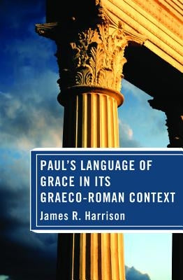 Paul's Language of Grace in its Graeco-Roman Context by Harrison, James R.