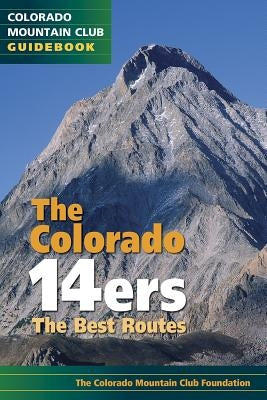The Colorado 14ers: The Best Routes by Colorado Mountain Club, The