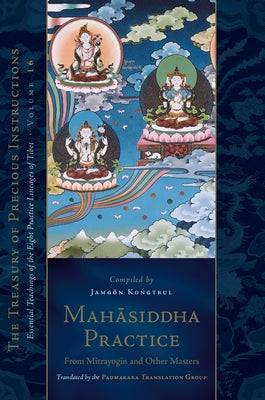 Mahasiddha Practice: From Mitrayogin and Other Masters, Volume 16 (the Treasury of Precious Instructions) by Kongtrul, Jamgon