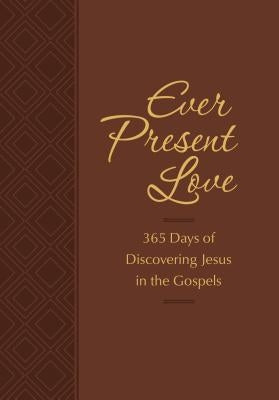 Ever Present Love: 365 Days of Discovering Jesus in the Gospels by Simmons, Brian
