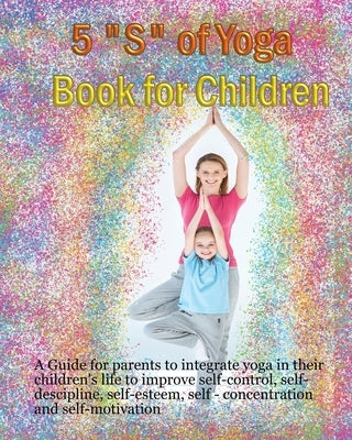 5 "S" of Yoga book for Children: A guide for Parents to integrate yoga into their children's lives to improve self- control, self discipline, self-est by Publication, Newbee