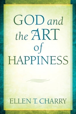 God and the Art of Happiness by Charry, Ellen T.