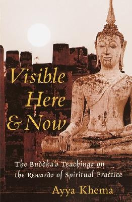 Visible Here and Now: The Buddhist Teachings on the Rewards of Spiritual Practice by Khema, Ayya