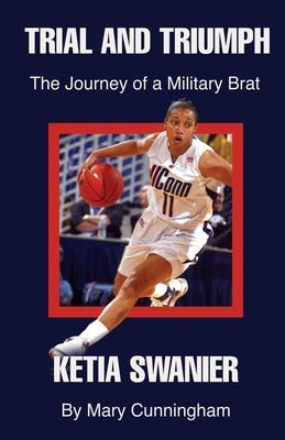 Trial and Triumph: The Journey of a Military Brat Ketia Swanier by Cunningham, Mary