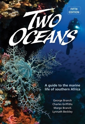 Two Oceans: A Guide to the Marine Life of Southern Africa by Branch, George
