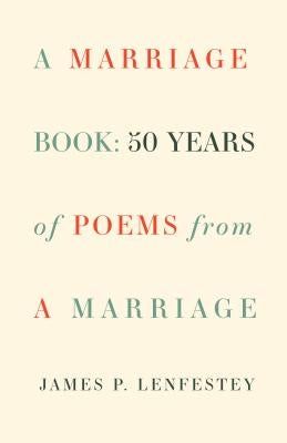 A Marriage Book: Poems by Lenfestey, James P.
