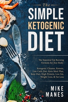 Keto Diet - The Simple Ketogenic Diet: The Essential Fat Burning Formula for Any Body: Ketogenic Cleanse, Ketosis, Low Carb Diet, Keto Meal Plan, Keto by Manes, Mike