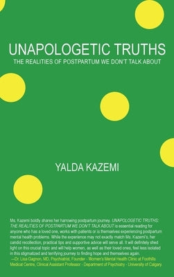 Unapologetic Truths: The Realities of Postpartum We Don't Talk About by Kazemi, Yalda
