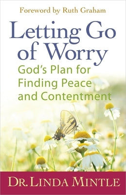 Letting Go of Worry: God's Plan for Finding Peace and Contentment by Mintle, Linda