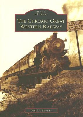 The Chicago Great Western Railway by Fiore Sr, David J.