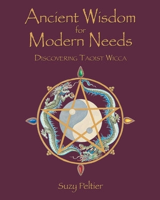 Ancient Wisdom for Modern Needs: Discovering Taoist Wicca by Peltier, Suzy