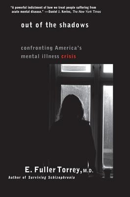 Out of the Shadows: Confronting America's Mental Illness Crisis by Torrey, E. Fuller