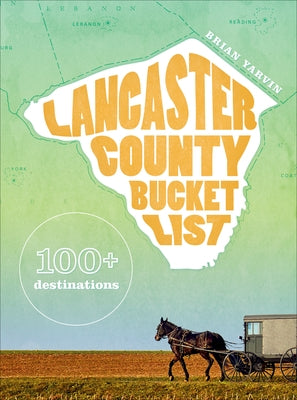 Lancaster County Bucket List: 100+ Destinations by Yarvin, Brian
