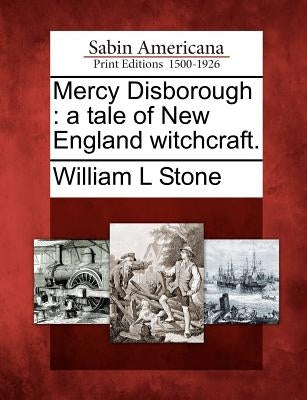 Mercy Disborough: A Tale of New England Witchcraft. by Stone, William L.