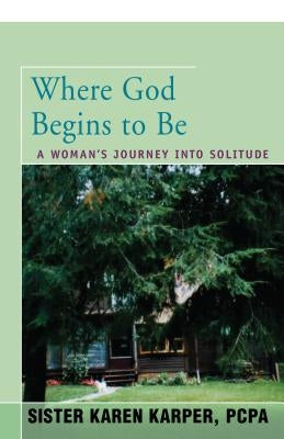 Where God Begins to Be: A Woman's Journey Into Solitude by Fredette, Karen