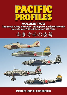 Pacific Profiles Volume Two: Japanese Army Bombers, Transports & Miscellaneous, New Guinea & the Solomons 1942-1944 by Claringbould, Michael