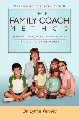 The Family Coach Method: Raising Good, Kind, Ethical Kids 3 to 8 (in a Complicated World) by Kenney, Lynne