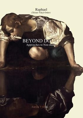 Beyond Doubt: Approaches to Non-duality by Raphael, (&#256;&#347;ram Vidy&#257; Ord