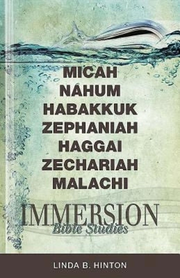 Immersion Bible Studies: Micah, Nahum, Habakkuk, Zephaniah, Haggai, Zechariah, Malachi by Hinton, Linda B.