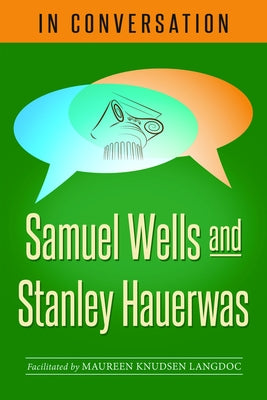 In Conversation: Samuel Wells and Stanley Hauerwas by Wells, Samuel