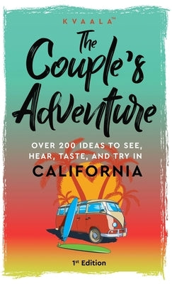 The Couple's Adventure - Over 200 Ideas to See, Hear, Taste, and Try in California: Make Memories That Will Last a Lifetime in the Great and Ever-chan by Kvaala, Hainan