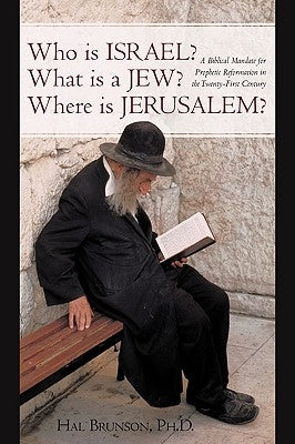 Who is Israel? What is a Jew? Where is Jerusalem?: A Biblical Mandate for Prophetic Reformation in the Twenty-First Century by Brunson, Hal