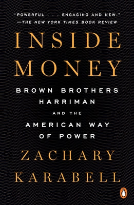 Inside Money: Brown Brothers Harriman and the American Way of Power by Karabell, Zachary