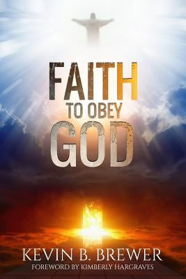 Faith To Obey God by Brewer, Kevin B.