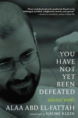 You Have Not Yet Been Defeated: Selected Works 2011-2021 by El-Fattah, Alaa Abd