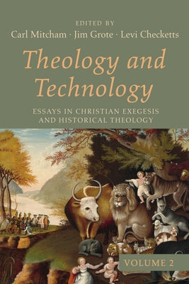 Theology and Technology, Volume 2: Essays in Christian Exegesis and Historical Theology by Mitcham, Carl